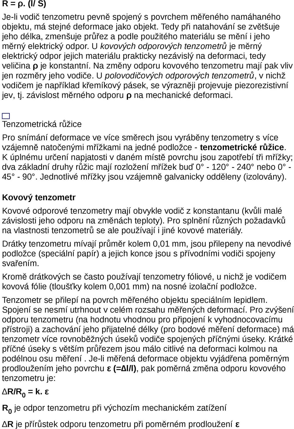 U kovových odporových tenzometrů je měrný elektrický odpor jejich materiálu prakticky nezávislý na deformaci, tedy veličina ρ je konstantní.