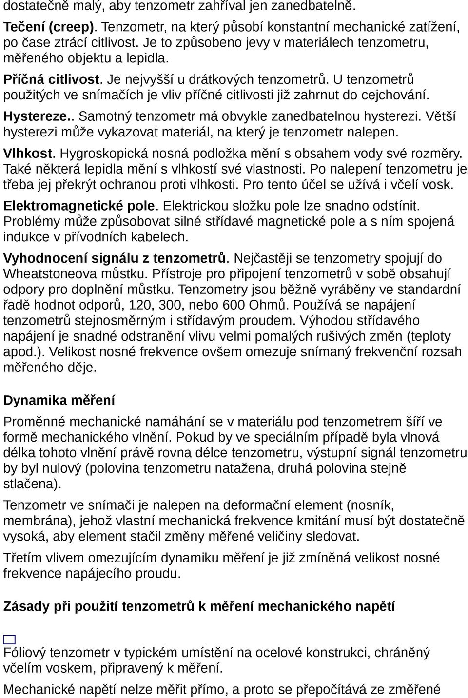 U tenzometrů použitých ve snímačích je vliv příčné citlivosti již zahrnut do cejchování. Hystereze.. Samotný tenzometr má obvykle zanedbatelnou hysterezi.