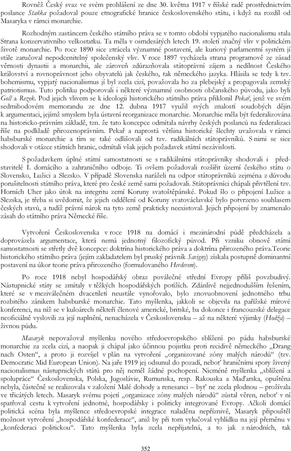 Rozhodným zastáncem českého státního práva se v tomto období vypjatého nacionalismu stala Strana konzervativního velkostatku. Ta měla v osmdesátých letech 19.