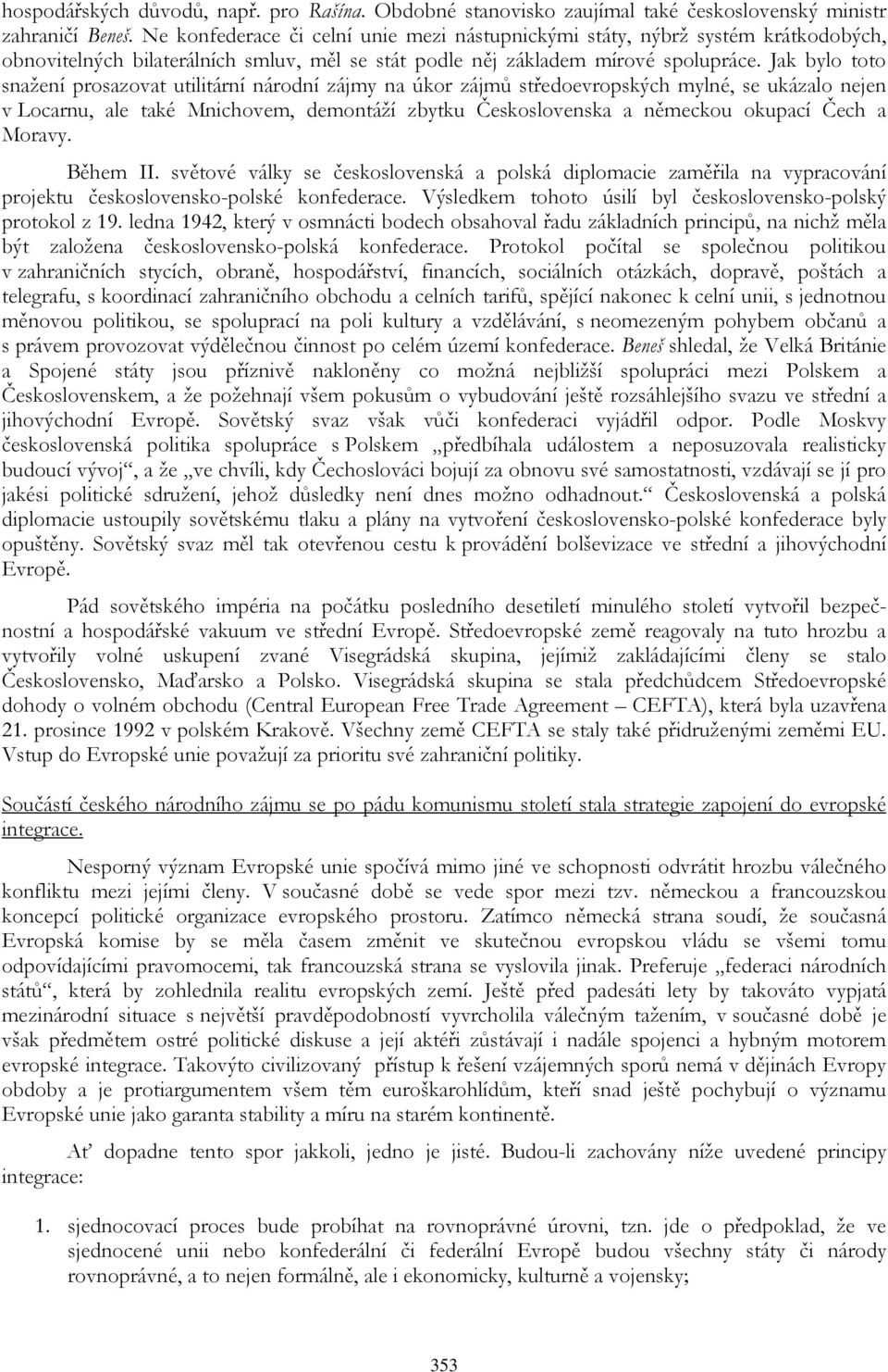 Jak bylo toto snažení prosazovat utilitární národní zájmy na úkor zájmů středoevropských mylné, se ukázalo nejen v Locarnu, ale také Mnichovem, demontáží zbytku Československa a německou okupací Čech