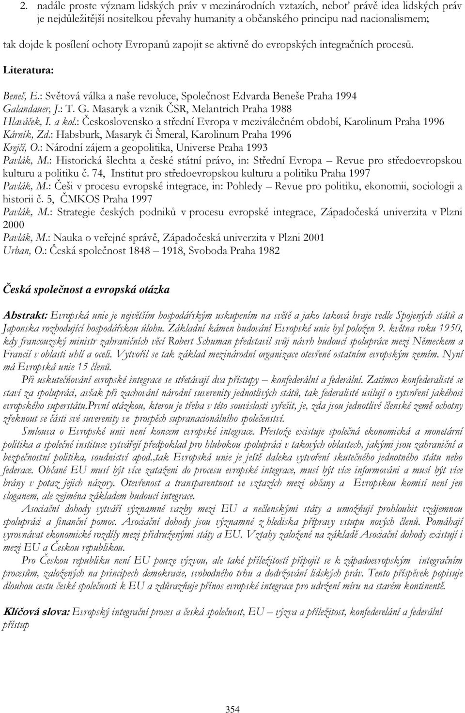 landauer, J.: T. G. Masaryk a vznik ČSR, Melantrich Praha 1988 Hlaváček, I. a kol.: Československo a střední Evropa v meziválečném období, Karolinum Praha 1996 Kárník, Zd.