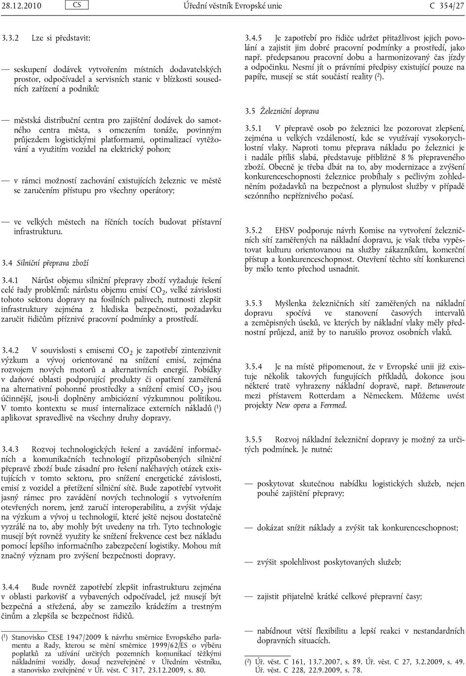 3.2 Lze si představit: seskupení dodávek vytvořením místních dodavatelských prostor, odpočívadel a servisních stanic v blízkosti sousedních zařízení a podniků; městská distribuční centra pro