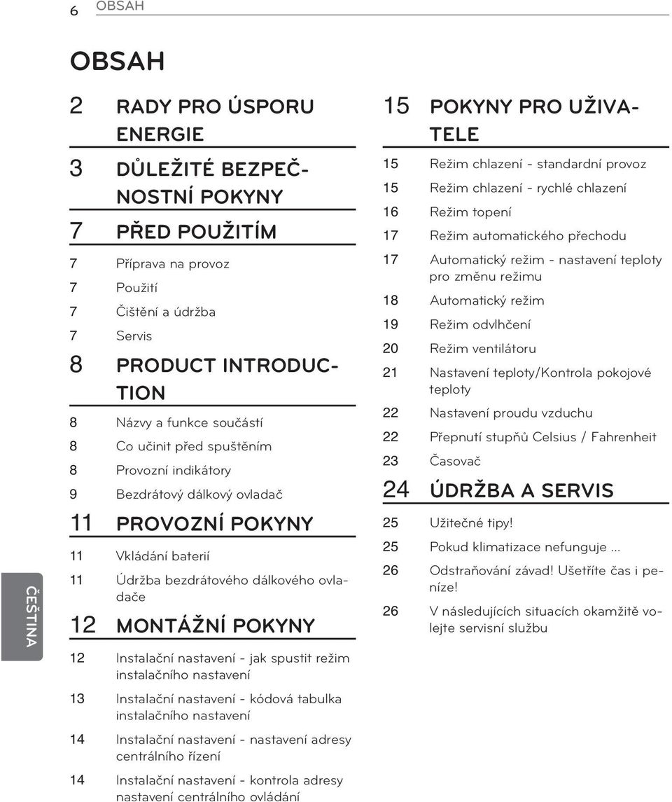 nastavení - jak spustit režim instalačního nastavení 13 Instalační nastavení - kódová tabulka instalačního nastavení 14 Instalační nastavení - nastavení adresy centrálního řízení 14 Instalační