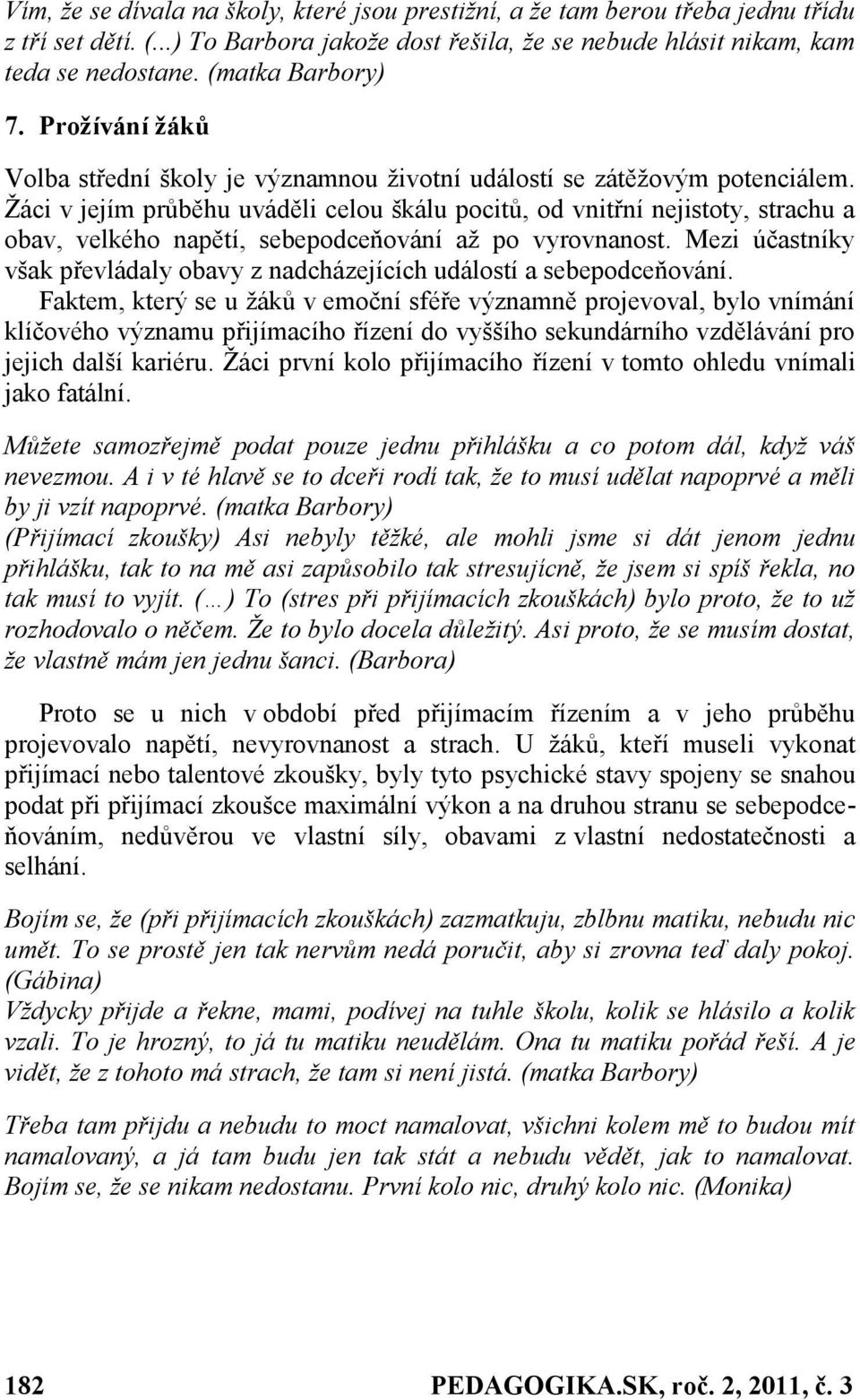 Ţáci v jejím průběhu uváděli celou škálu pocitů, od vnitřní nejistoty, strachu a obav, velkého napětí, sebepodceňování aţ po vyrovnanost.