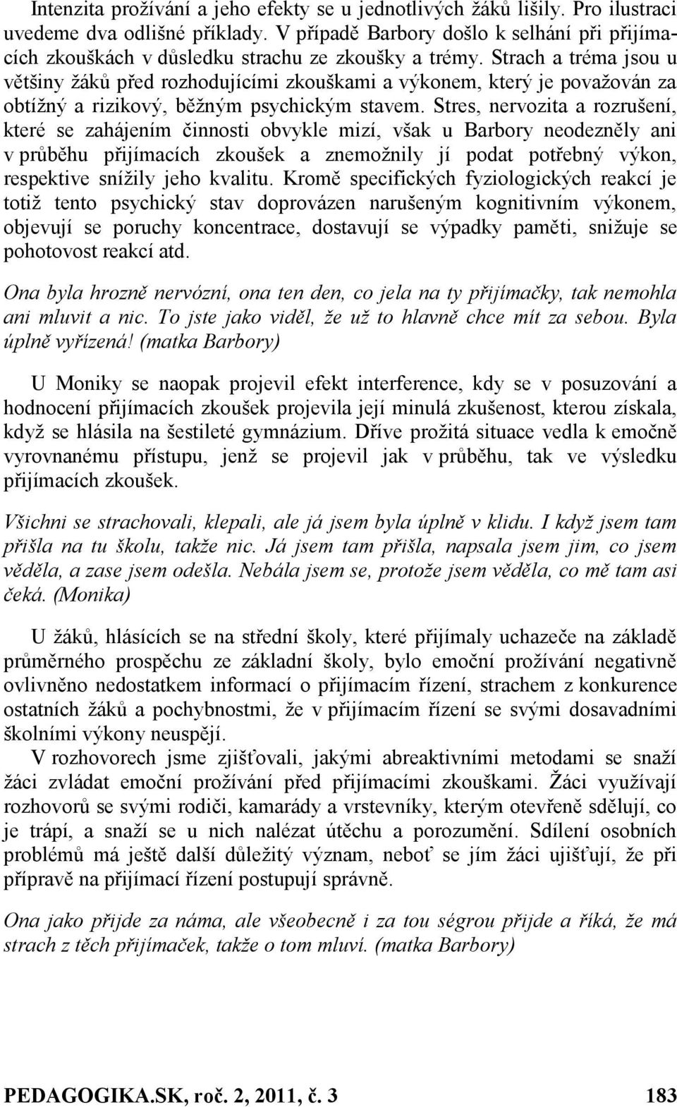 Strach a tréma jsou u většiny ţáků před rozhodujícími zkouškami a výkonem, který je povaţován za obtíţný a rizikový, běţným psychickým stavem.