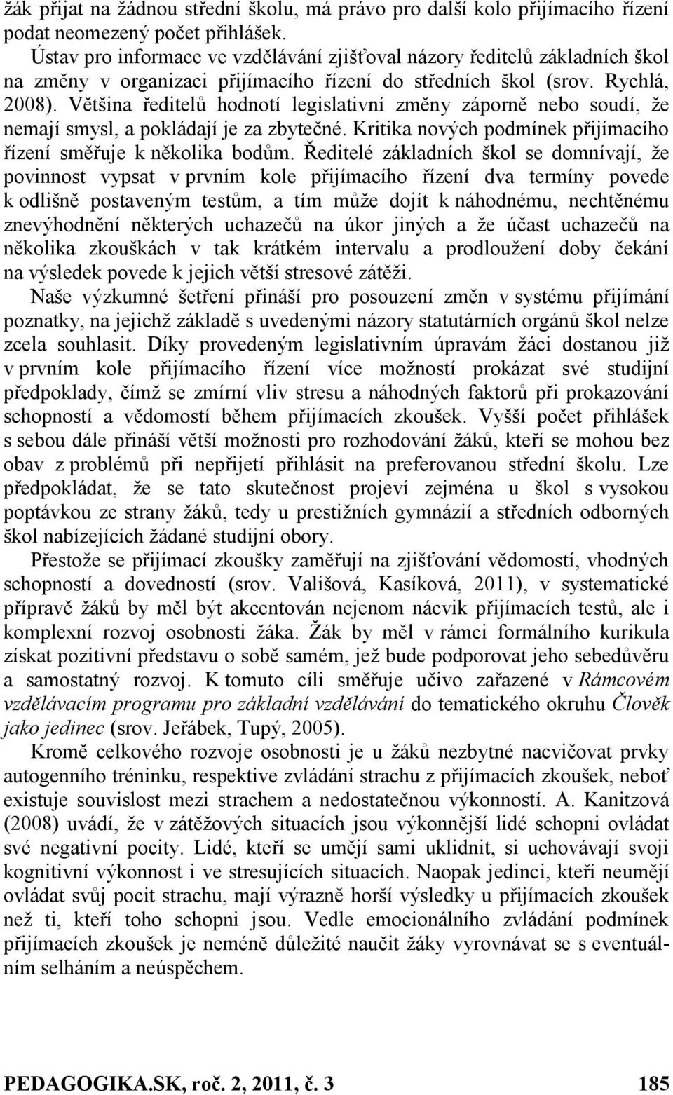 Většina ředitelů hodnotí legislativní změny záporně nebo soudí, ţe nemají smysl, a pokládají je za zbytečné. Kritika nových podmínek přijímacího řízení směřuje k několika bodům.