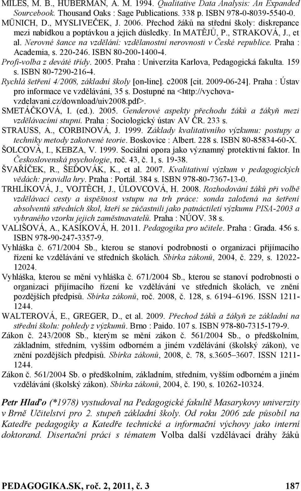 Praha : Academia, s. 220-246. ISBN 80-200-1400-4. Profi-volba z deváté třídy. 2005. Praha : Univerzita Karlova, Pedagogická fakulta. 159 s. ISBN 80-7290-216-4.