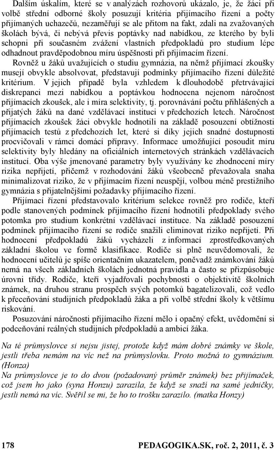 úspěšnosti při přijímacím řízení. Rovněţ u ţáků uvaţujících o studiu gymnázia, na němţ přijímací zkoušky musejí obvykle absolvovat, představují podmínky přijímacího řízení důleţité kritérium.