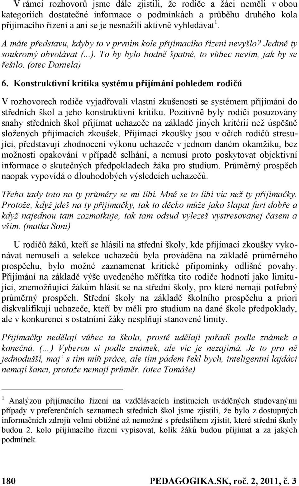 Konstruktivní kritika systému přijímání pohledem rodičů V rozhovorech rodiče vyjadřovali vlastní zkušenosti se systémem přijímání do středních škol a jeho konstruktivní kritiku.