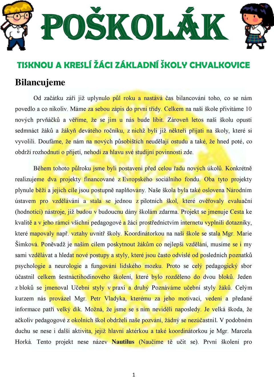 Zároveň letos naši školu opustí sedmnáct žáků a žákyň devátého ročníku, z nichž byli již někteří přijati na školy, které si vyvolili.