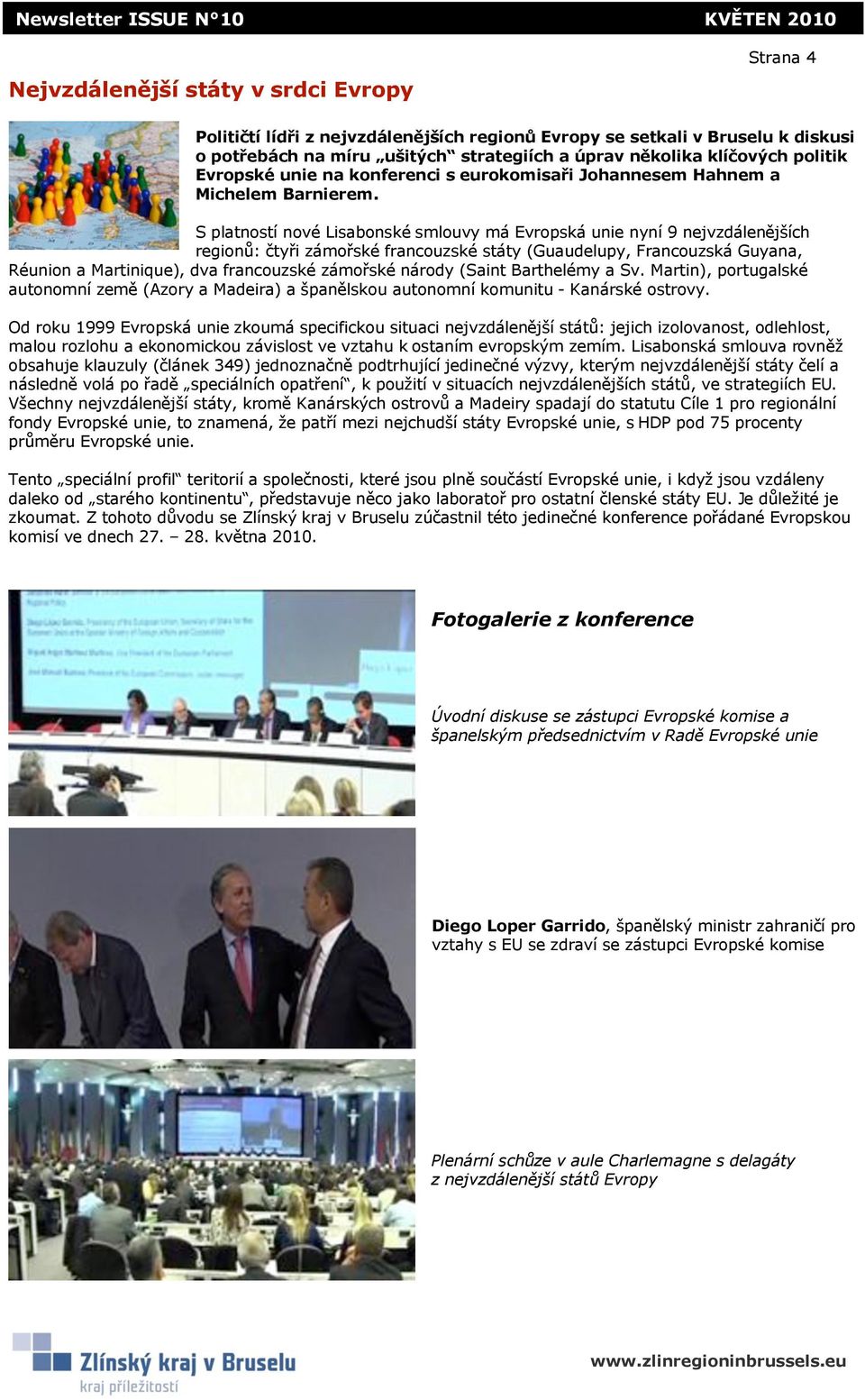 S platností nové Lisabonské smlouvy má Evropská unie nyní 9 nejvzdálen$j%ích region': "ty#i zámo#ské francouzské státy (Guaudelupy, Francouzská Guyana, Réunion a Martinique), dva francouzské zámo#ské