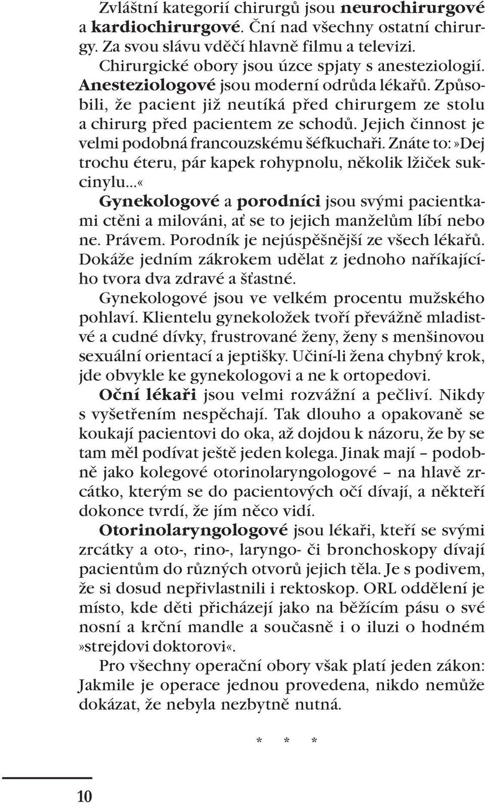 Znáte to:»dej trochu éteru, pár kapek rohypnolu, několik lžiček sukcinylu...«gynekologové a porodníci jsou svými pacientkami ctěni a milováni, ať se to jejich manželům líbí nebo ne. Právem.