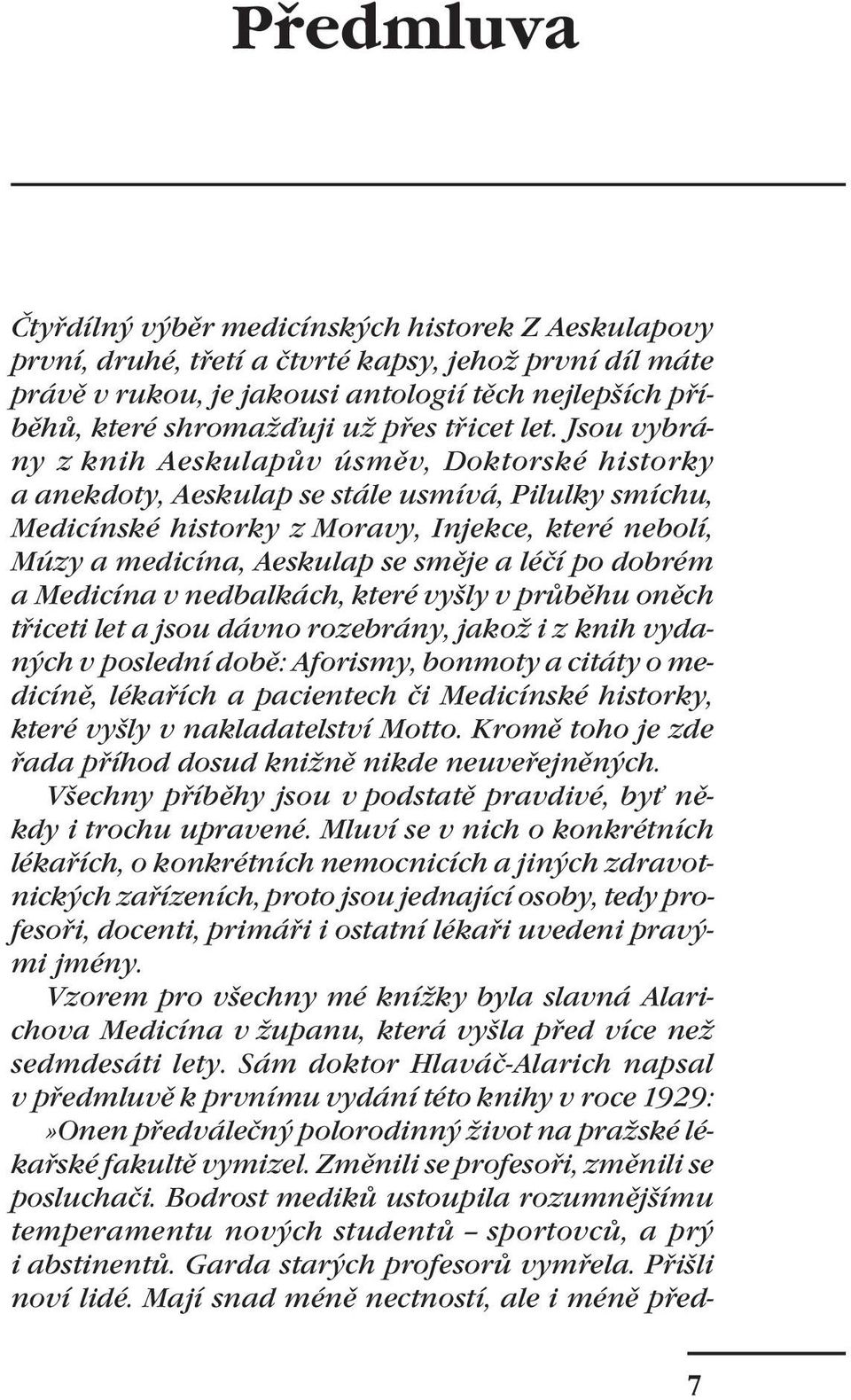 Jsou vybrány z knih Aeskulapův úsměv, Doktorské historky a anekdoty, Aeskulap se stále usmívá, Pilulky smíchu, Medicínské historky z Moravy, Injekce, které nebolí, Múzy a medicína, Aeskulap se směje