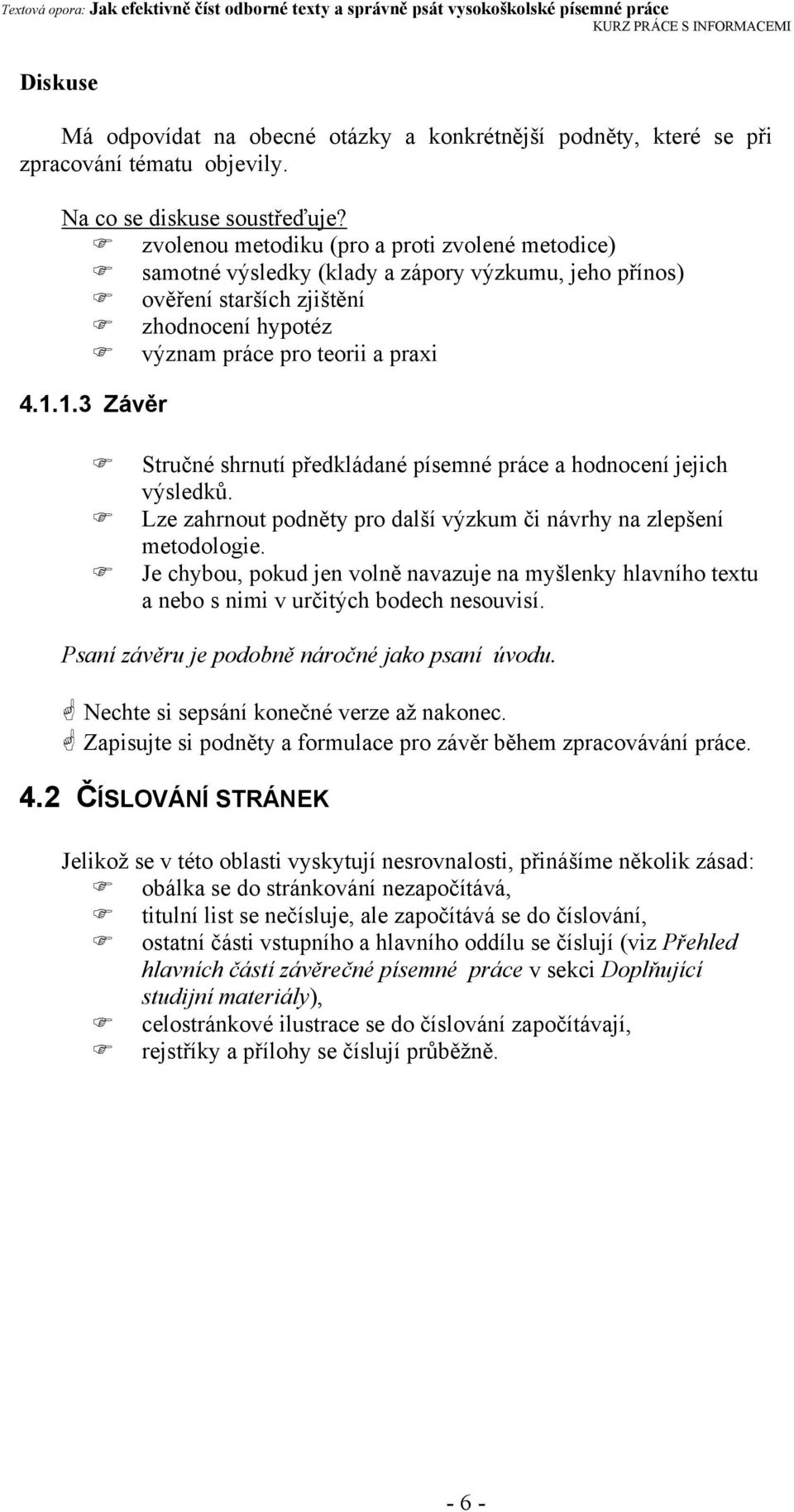 1.3 Závěr Stručné shrnutí předkládané písemné práce a hodnocení jejich výsledků. Lze zahrnout podněty pro další výzkum či návrhy na zlepšení metodologie.