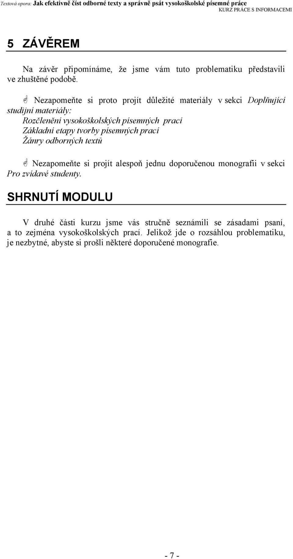 tvorby písemných prací Žánry odborných textů Nezapomeňte si projít alespoň jednu doporučenou monografii v sekci Pro zvídavé studenty.