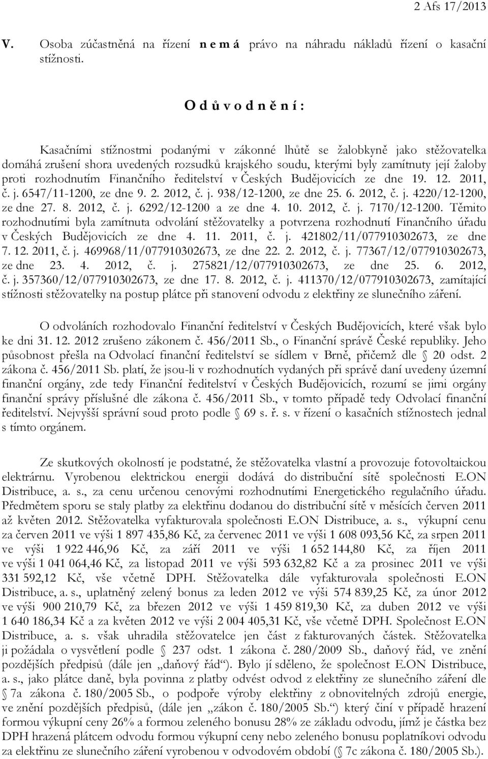 rozhodnutím Finančního ředitelství v Českých Budějovicích ze dne 19. 12. 2011, č. j. 6547/11-1200, ze dne 9. 2. 2012, č. j. 938/12-1200, ze dne 25. 6. 2012, č. j. 4220/12-1200, ze dne 27. 8. 2012, č. j. 6292/12-1200 a ze dne 4.