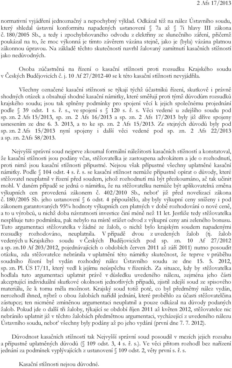 Na základě těchto skutečností navrhl žalovaný zamítnutí kasačních stížností jako nedůvodných. Osoba zúčastněná na řízení o kasační stížnosti proti rozsudku Krajského soudu v Českých Budějovicích č. j. 10 Af 27/2012-40 se k této kasační stížnosti nevyjádřila.