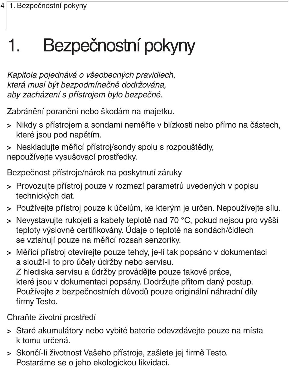 prostředky Bezpečnost přístroje/nárok na poskytnutí záruky > Provozujte přístroj pouze v rozmezí parametrů uvedených v popisu technických dat > Používejte přístroj pouze k účelům, ke kterým je určen