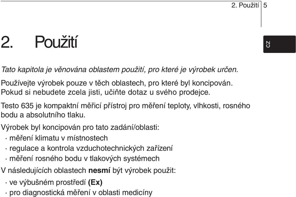 absolutního tlaku Výrobek byl koncipován pro tato zadání/oblasti: měření klimatu v místnostech regulace a kontrola vzduchotechnických zařízení měření rosného