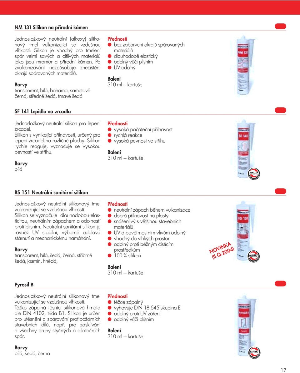 transparent, bílá, bahama, sametově černá, středně šedá, tmavě šedá zabarvení okrajů spárovaných materiálů dlouhodobě elastický odolný vůči plísním UV odolný 310 ml kartuše F 141 Lepidlo na zrcadla