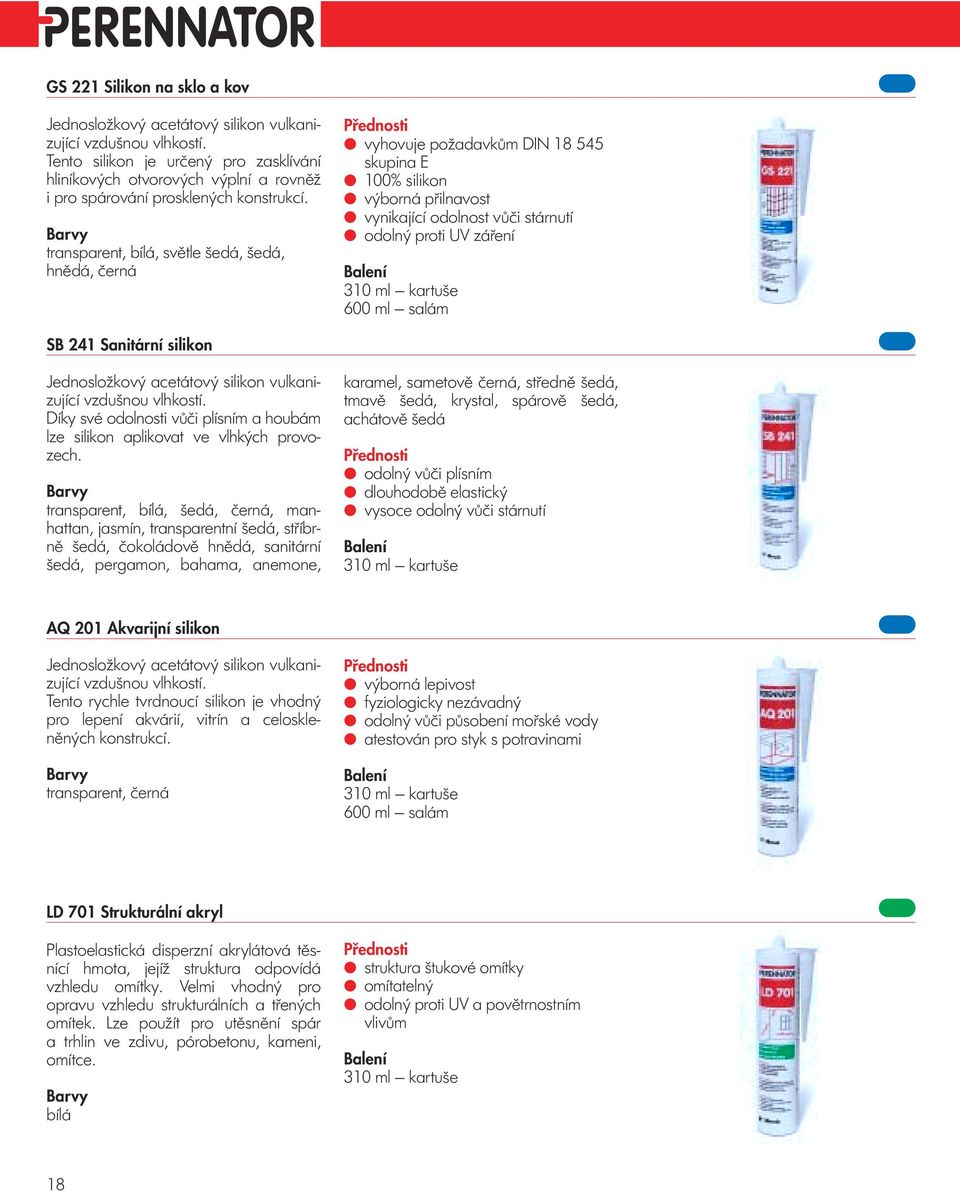 transparent, bílá, světle šedá, šedá, hnědá, černá vyhovuje požadavkům DIN 18 545 skupina E 100% silikon výborná přilnavost vynikající odolnost vůči stárnutí odolný proti UV záření 310 ml kartuše 600