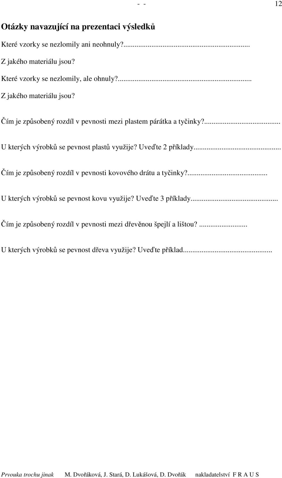 ... U kterých výrobků se pevnost plastů využije? Uveďte 2 příklady... Čím je způsobený rozdíl v pevnosti kovového drátu a tyčinky?