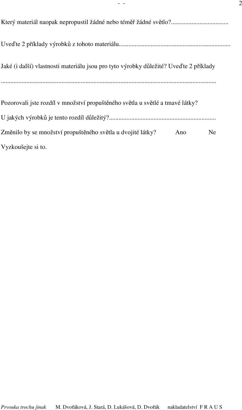 .. Jaké (i další) vlastnosti materiálu jsou pro tyto výrobky důležité? Uveďte 2 příklady.