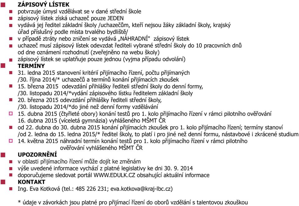 dnù od dne oznámení rozhodnutí (zveøejnìno na webu školy) zápisový lístek se uplatòuje pouze jednou (vyjma pøípadu odvolání) TERMÍNY 31.