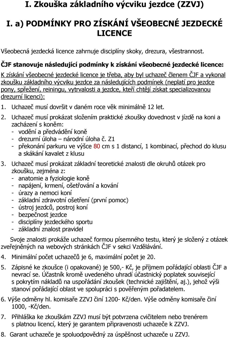 následujících podmínek (neplatí pro jezdce pony, spřežení, reiningu, vytrvalosti a jezdce, kteří chtějí získat specializovanou drezurní licenci): 1.