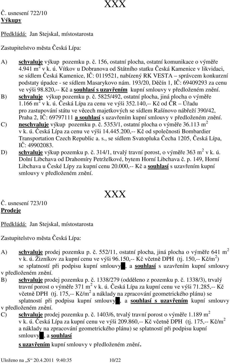 193/20, Děčín 1, IČ: 69409293 za cenu ve výši 98.820,-- Kč a souhlasí s uzavřením kupní smlouvy v předloženém znění. B) schvaluje výkup pozemku p. č. 5825/492, ostatní plocha, jiná plocha o výměře 1.