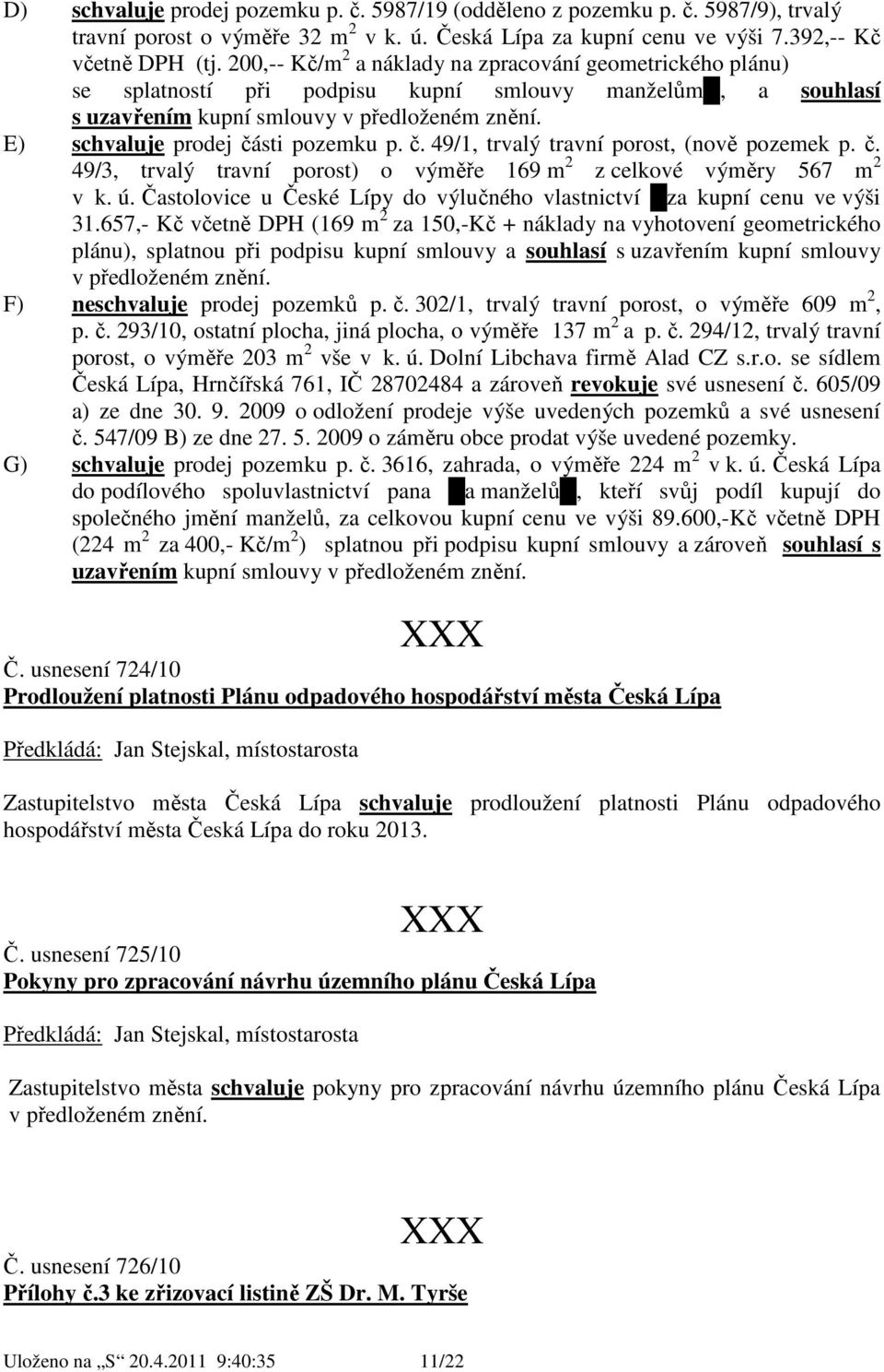 E) schvaluje prodej části pozemku p. č. 49/1, trvalý travní porost, (nově pozemek p. č. 49/3, trvalý travní porost) o výměře 169 m 2 z celkové výměry 567 m 2 v k. ú.