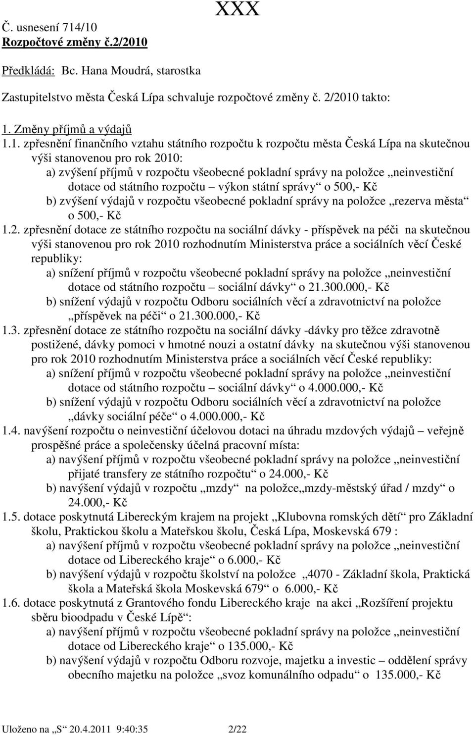 vztahu státního rozpočtu k rozpočtu města Česká Lípa na skutečnou výši stanovenou pro rok 2010: a) zvýšení příjmů v rozpočtu všeobecné pokladní správy na položce neinvestiční dotace od státního