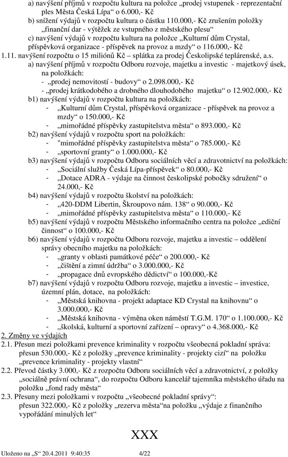 000,- Kč 1.11. navýšení rozpočtu o 15 miliónů Kč splátka za prodej Českolipské teplárenské, a.s. a) navýšení příjmů v rozpočtu Odboru rozvoje, majetku a investic - majetkový úsek, na položkách: - prodej nemovitostí - budovy o 2.