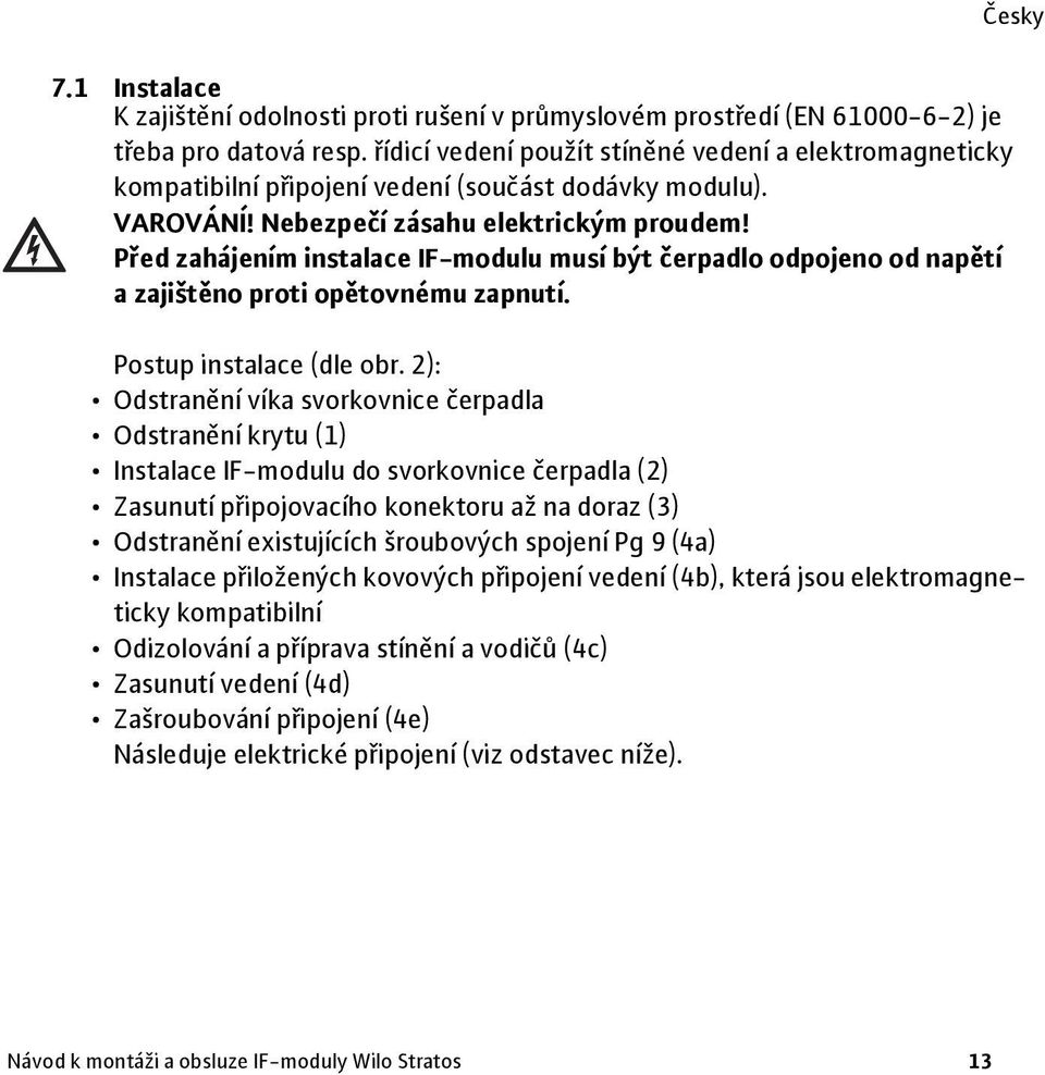 Před zahájením instalace IF-modulu musí být čerpadlo odpojeno od napětí azajištěno proti opětovnému zapnutí. Postup instalace (dle obr.