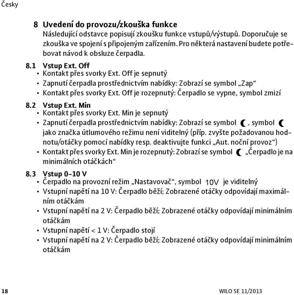 Off je sepnutý Zapnutí čerpadla prostřednictvím nabídky: Zobrazí se symbol Zap Kontakt přes svorky Ext. Off je rozepnutý: Čerpadlo se vypne, symbol zmizí 8.2 Vstup Ext. Min Kontakt přes svorky Ext.