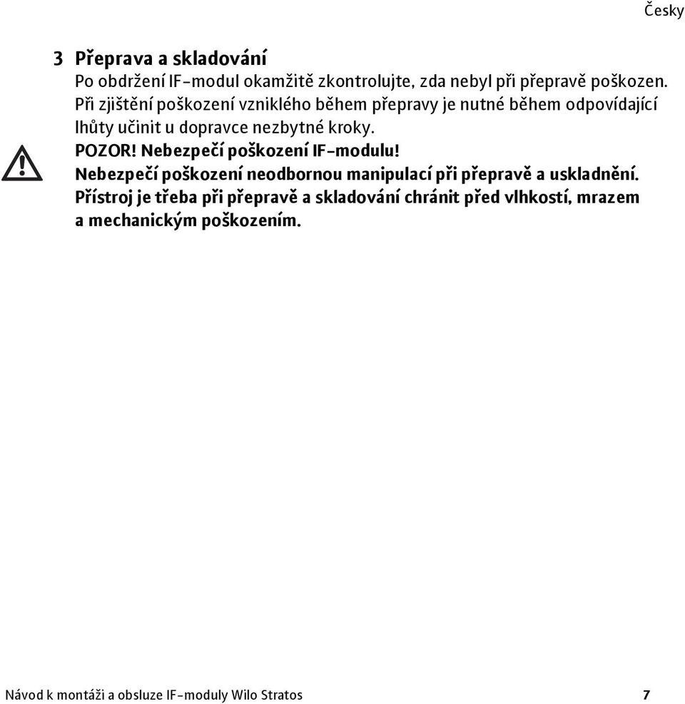 POZOR! Nebezpečí poškození IF-modulu! Nebezpečí poškození neodbornou manipulací při přepravě a uskladnění.