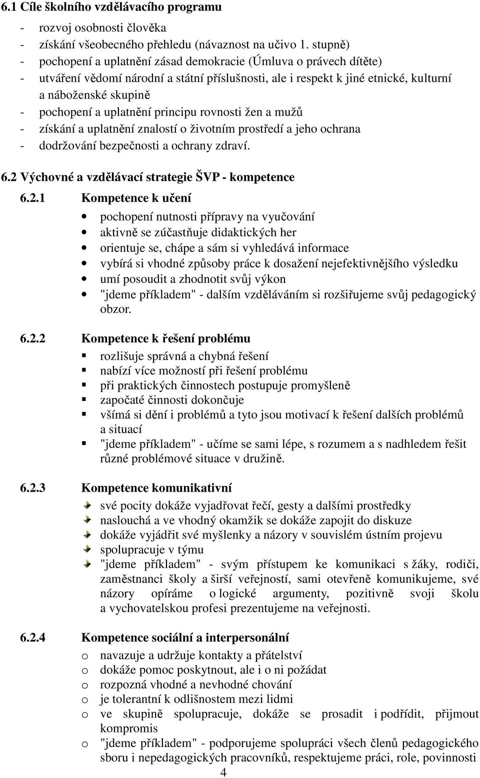 uplatnění principu rovnosti žen a mužů - získání a uplatnění znalostí o životním prostředí a jeho ochrana - dodržování bezpečnosti a ochrany zdraví. 6.