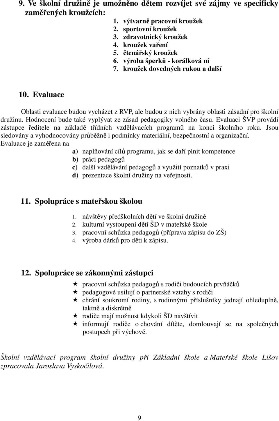 Hodnocení bude také vyplývat ze zásad pedagogiky volného času. Evaluaci ŠVP provádí zástupce ředitele na základě třídních vzdělávacích programů na konci školního roku.