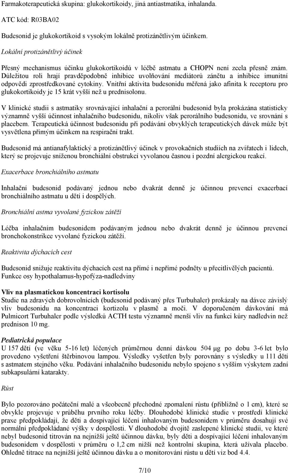 Důležitou roli hrají pravděpodobně inhibice uvolňování mediátorů zánětu a inhibice imunitní odpovědi zprostředkované cytokiny.