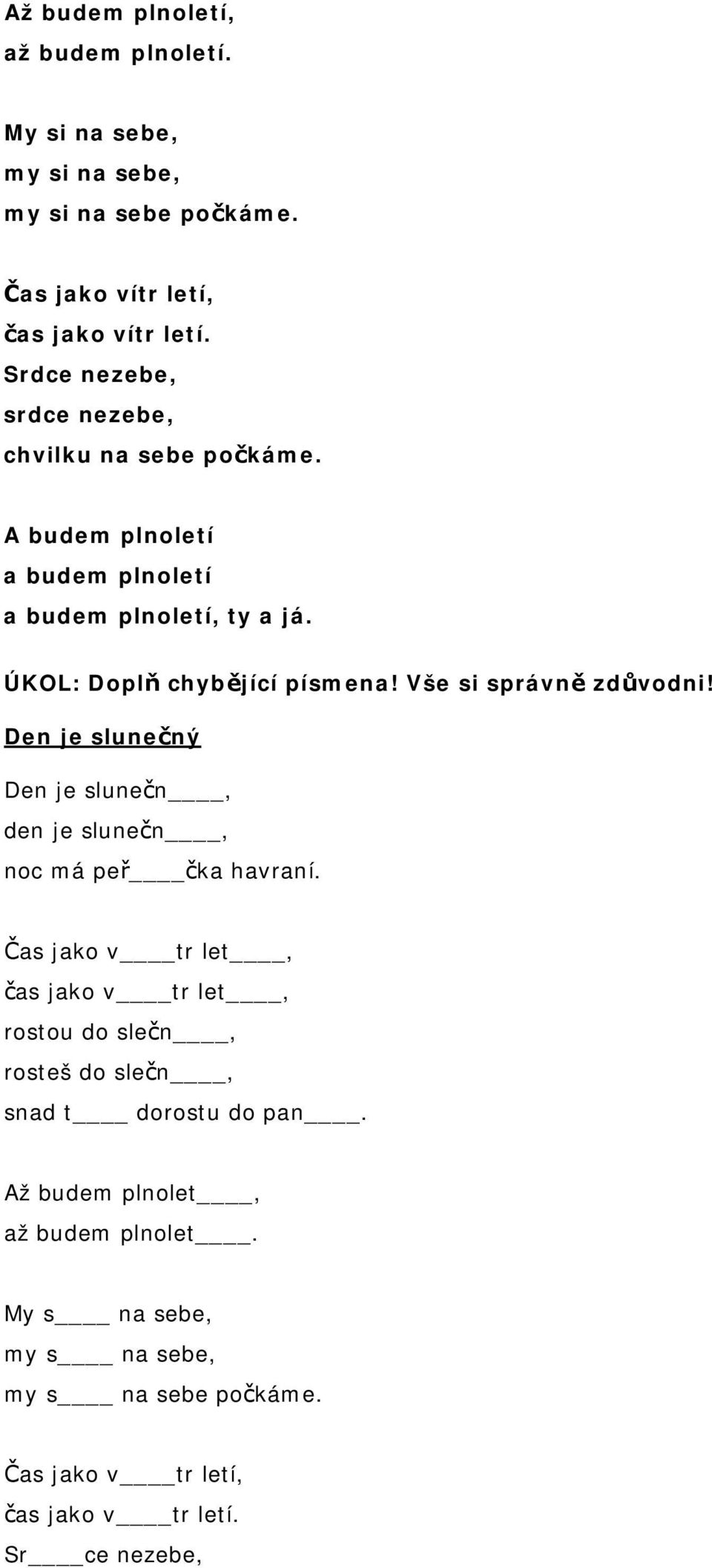 Vše si správně zdůvodni! Den je slunečný Den je slunečn, den je slunečn, noc má peř čka havraní.