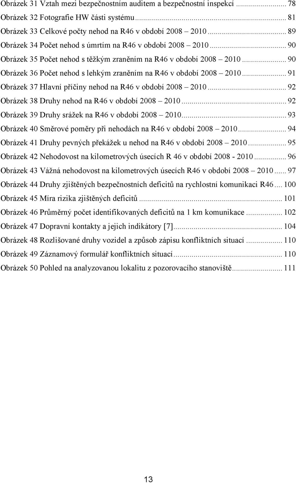 .. 90 Obrázek 36 Počet nehod s lehkým zraněním na R46 v období 2008 2010... 91 Obrázek 37 Hlavní příčiny nehod na R46 v období 2008 2010... 92 Obrázek 38 Druhy nehod na R46 v období 2008 2010.