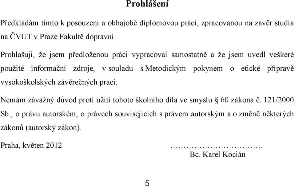 pokynem o etické přípravě vysokoškolských závěrečných prací. Nemám závažný důvod proti užití tohoto školního díla ve smyslu 60 zákona č.