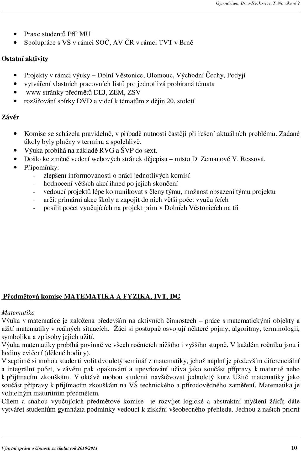 století Komise se scházela pravidelně, v případě nutnosti častěji při řešení aktuálních problémů. Zadané úkoly byly plněny v termínu a spolehlivě. Výuka probíhá na základě RVG a ŠVP do sext.