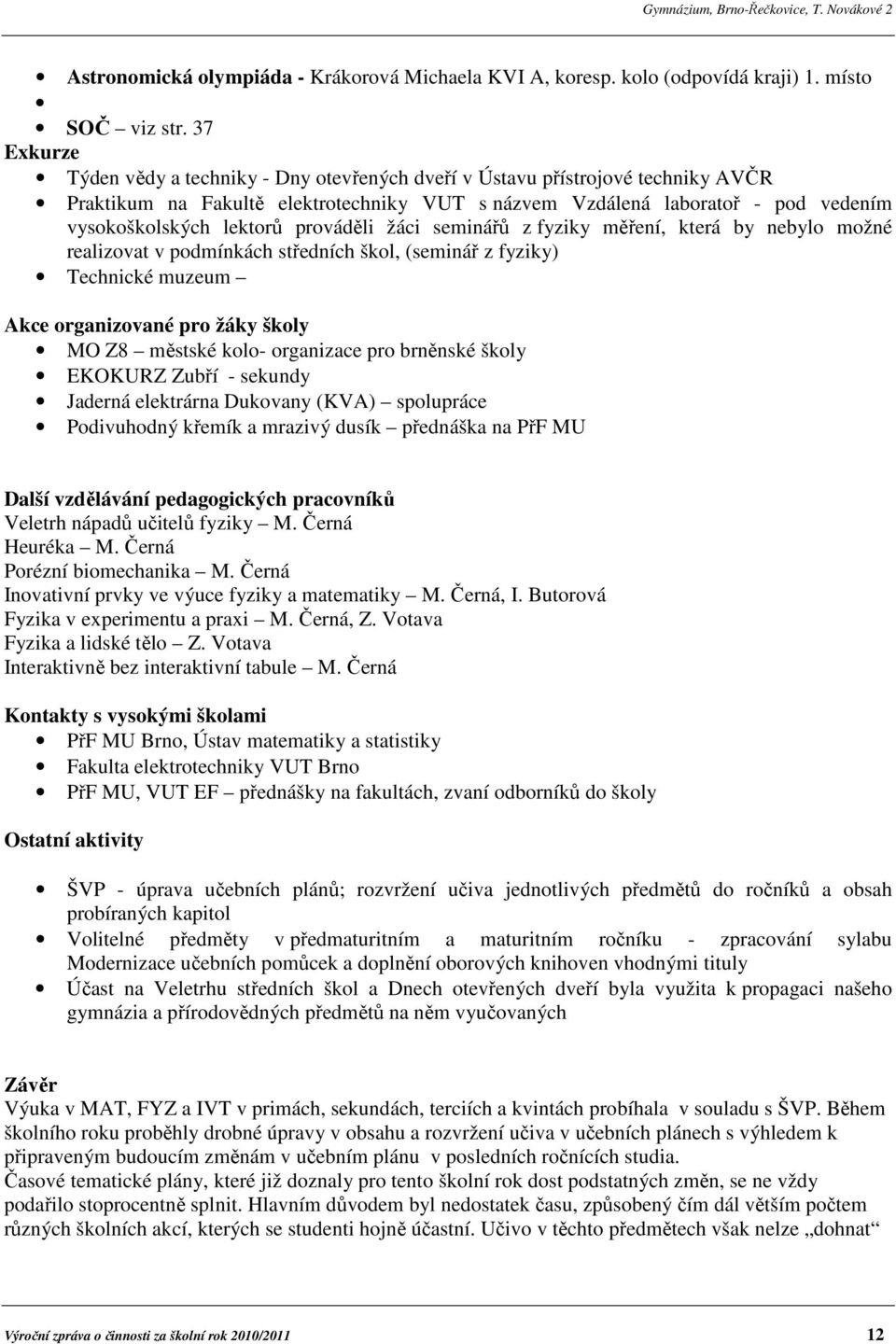 prováděli žáci seminářů z fyziky měření, která by nebylo možné realizovat v podmínkách středních škol, (seminář z fyziky) Technické muzeum Akce organizované pro žáky školy MO Z8 městské kolo-