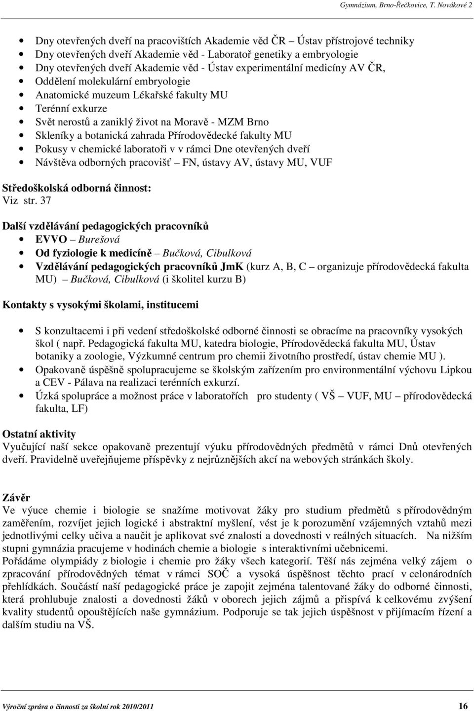 Přírodovědecké fakulty MU Pokusy v chemické laboratoři v v rámci Dne otevřených dveří Návštěva odborných pracovišť FN, ústavy AV, ústavy MU, VUF Středoškolská odborná činnost: Viz str.