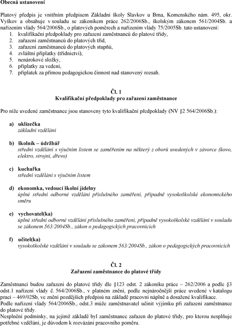 kvalifikační předpoklady pro zařazení zaměstnanců do platové třídy, 2. zařazení zaměstnanců do platových tříd, 3. zařazení zaměstnanců do platových stupňů, 4. zvláštní příplatky (třídnictví), 5.