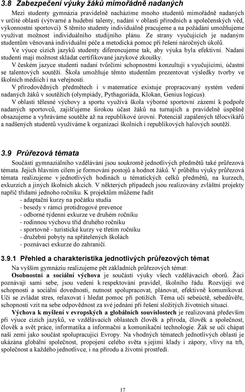 Ze strany vyučujících je nadaným studentům věnovaná individuální péče a metodická pomoc při řešení náročných úkolů. Ve výuce cizích jazyků studenty diferencujeme tak, aby výuka byla efektivní.