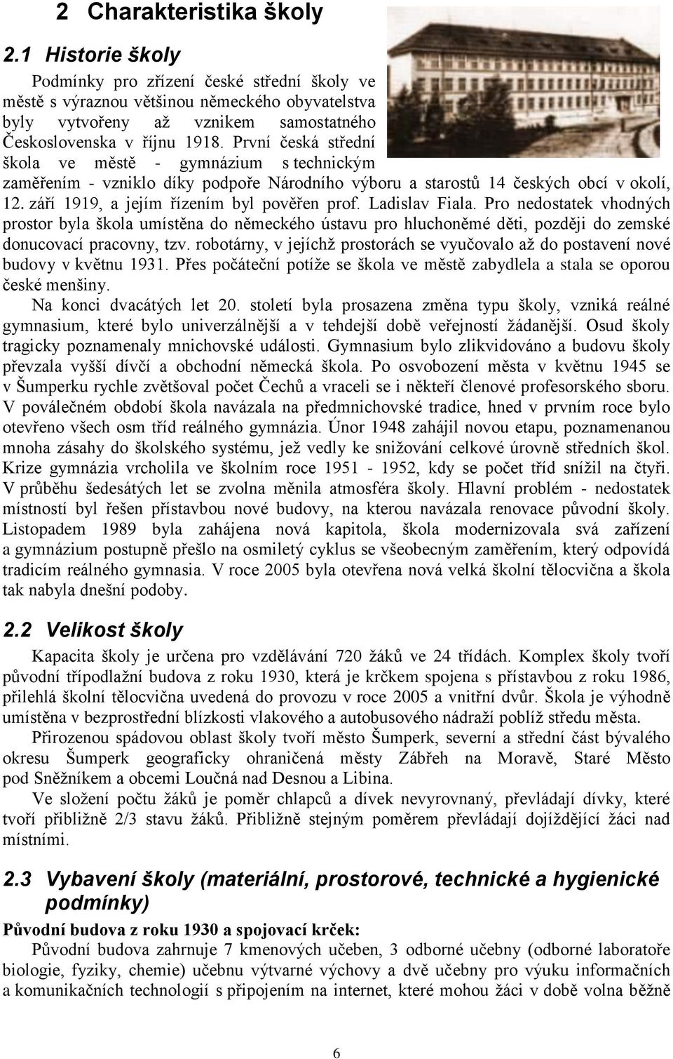 První česká střední škola ve městě - gymnázium s technickým zaměřením - vzniklo díky podpoře Národního výboru a starostů 14 českých obcí v okolí, 12. září 1919, a jejím řízením byl pověřen prof.