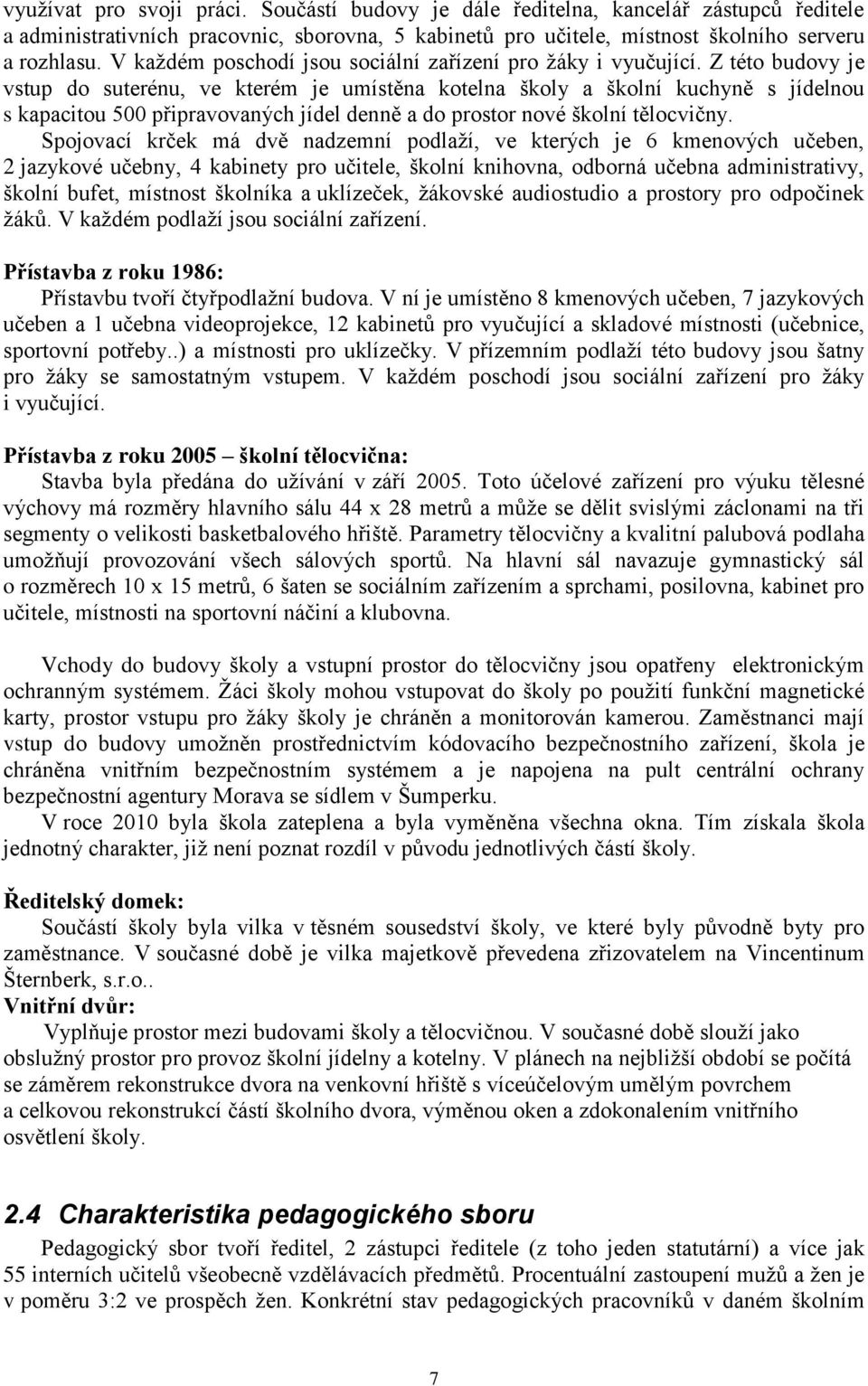 Z této budovy je vstup do suterénu, ve kterém je umístěna kotelna školy a školní kuchyně s jídelnou s kapacitou 500 připravovaných jídel denně a do prostor nové školní tělocvičny.