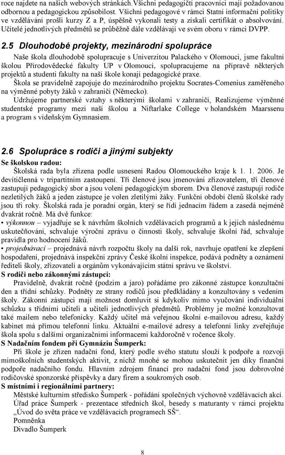 Učitelé jednotlivých předmětů se průběžně dále vzdělávají ve svém oboru v rámci DVPP. 2.